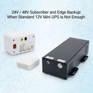 24V 48V Subscriber and Edge Backup When Standard 12V Mini UPS Is Not Enough